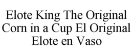 elote king the original corn in a cup el original elote en vaso