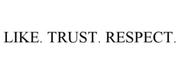 like. trust. respect.