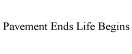 pavement ends life begins