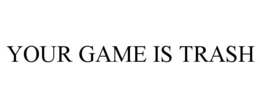your game is trash