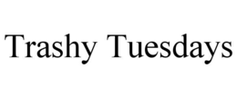 trashy tuesdays