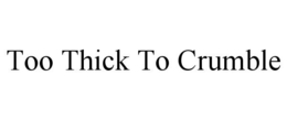 too thick to crumble
