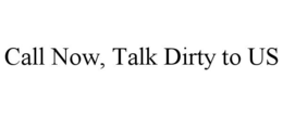 call now, talk dirty to us