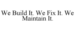 we build it. we fix it. we maintain it.