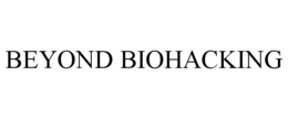 beyond biohacking
