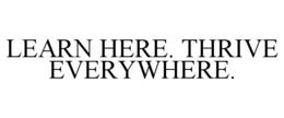 learn here. thrive everywhere.