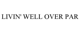 livin' well over par