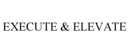 execute & elevate