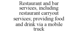 restaurant and bar services, including restaurant carryout services; providing food and drink via a mobile truck