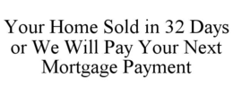 your home sold in 32 days or we will pay your next mortgage payment