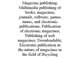 magazine publishing; multimedia publishing of books, magazines, journals, software, games, music, and electronic publications; publication of electronic magazines; publishing of web magazines; downloadable, electronic publication in the nature of magazine