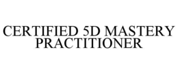 certified 5d mastery practitioner