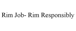 rim job- rim responsibly