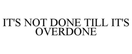 it's not done till it's overdone