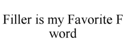 filler is my favorite f word