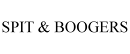 spit & boogers