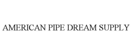american pipe dream supply