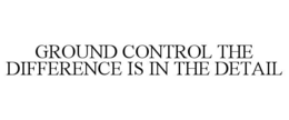 ground control the difference is in the detail
