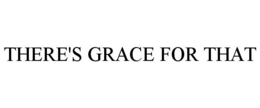 there's grace for that