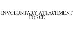 involuntary attachment force