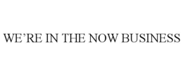 we’re in the now business