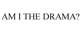 am i the drama?