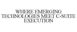 where emerging technologies meet c-suite execution