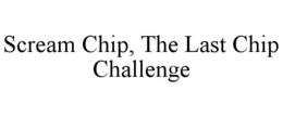 scream chip, the last chip challenge
