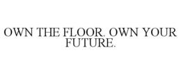 own the floor. own your future.