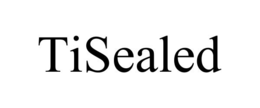 tisealed