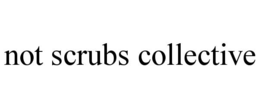not scrubs collective