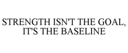 strength isn't the goal, it's the baseline