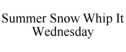 summer snow whip it wednesday