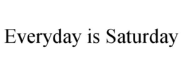 everyday is saturday