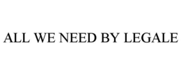 all we need by legale