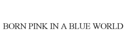 born pink in a blue world