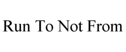 run to not from