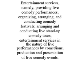 entertainment services, namely, providing live comedy performances; organizing, arranging, and conducting comedy festivals; arranging and conducting live stand-up comedy tours; entertainment services in the nature of live performances by comedians; produc