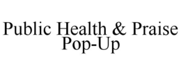 public health & praise pop-up