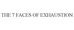 the 7 faces of exhaustion