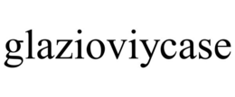 glazioviycase