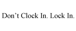 don’t clock in. lock in.