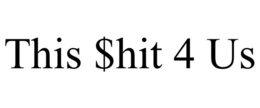 this $hit 4 us