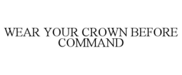 wear your crown before command