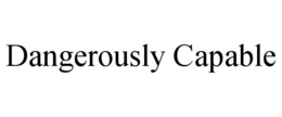 dangerously capable