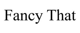 fancy that