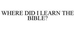 where did i learn the bible?