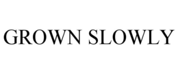 grown slowly