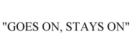 "goes on, stays on"