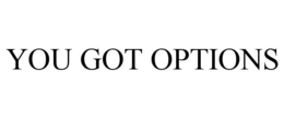 you got options